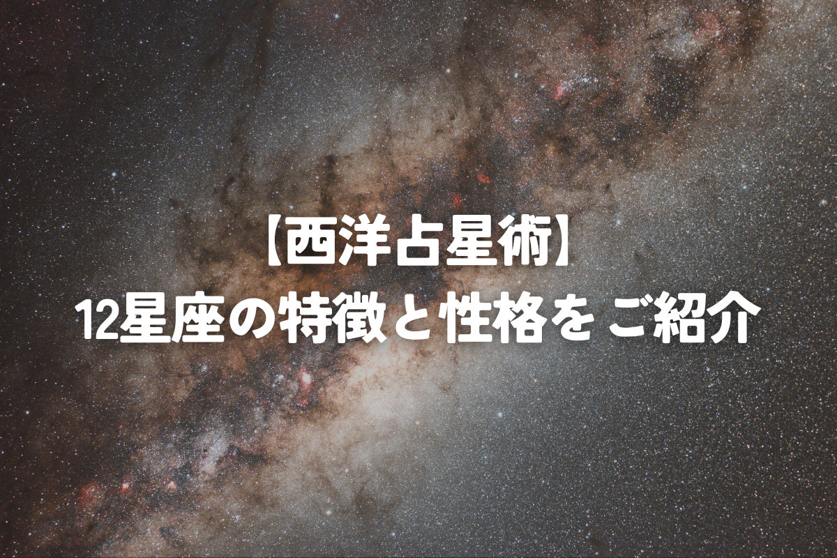 【西洋占星術】12星座の特徴と性格をご紹介